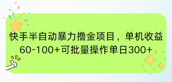 快手半自动暴力撸金项目,单机收益60-100+可批量操作单日300+网赚项目-副业赚钱-互联网创业-资源整合神马网赚