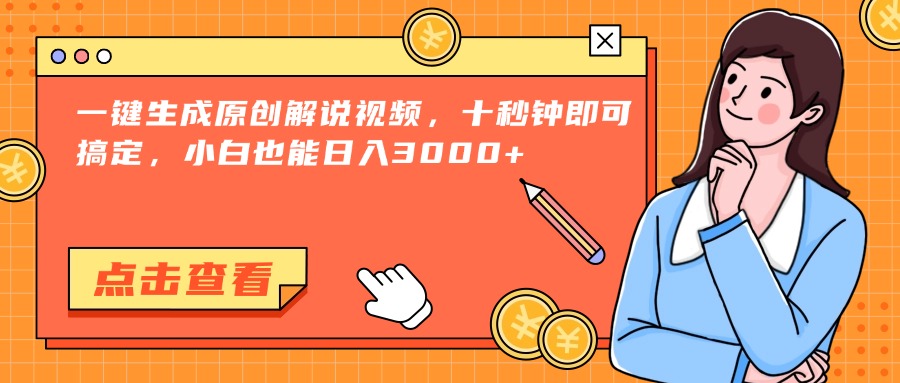 一键生成原创解说视频，十秒钟即可搞定，小白也能日入3000+网赚项目-副业赚钱-互联网创业-资源整合神马网赚