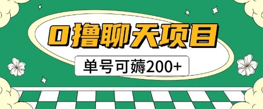 首发0撸聊天项目拆解无需实名认证单号可薅2张+网赚项目-副业赚钱-互联网创业-资源整合神马网赚