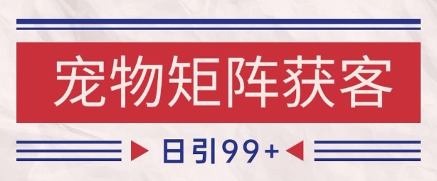 小红书某音宠物赛道引流获客 自热矩阵日引200+网赚项目-副业赚钱-互联网创业-资源整合神马网赚