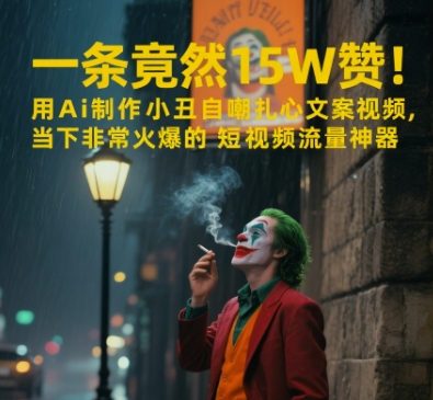 一条视频竟然15W赞!用AI制作小丑自嘲扎心文案视频,当下非常火爆的短视频流量神器网赚项目-副业赚钱-互联网创业-资源整合神马网赚