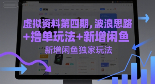 虚拟资料第四期,波浪思路+撸单玩法,新增闲鱼独家玩法网赚项目-副业赚钱-互联网创业-资源整合神马网赚