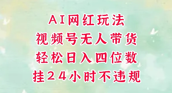 视频号无人直播带货,手机一挂自动爆单,AI网红玩法,带你解放双手,轻松日入四位数网赚项目-副业赚钱-互联网创业-资源整合神马网赚