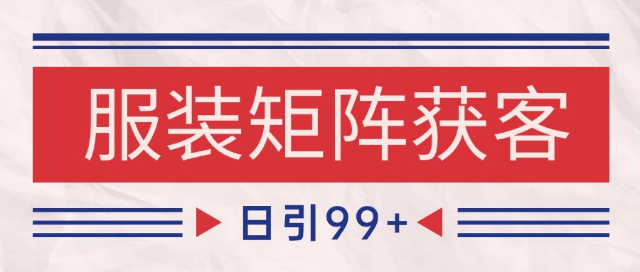 小红书某音服装赛道引流获客 自热矩阵日引200+网赚项目-副业赚钱-互联网创业-资源整合神马网赚