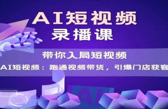 AI短视频爆款,带你入局短视频,跑通视频带货,引爆门店获客网赚项目-副业赚钱-互联网创业-资源整合神马网赚