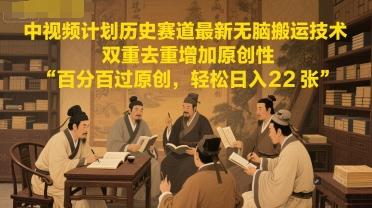 中视频计划历史赛道最新无脑搬运技术,双重去重增加原创性,百分百过原创,轻松日入2张网赚项目-副业赚钱-互联网创业-资源整合神马网赚