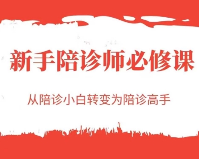 新手陪诊师必修课,从陪诊小白转变为陪诊高手网赚项目-副业赚钱-互联网创业-资源整合神马网赚