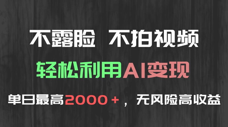 不露脸,不拍视频,轻松利用AI变现,单日最高2000+,无风险高利润网赚项目-副业赚钱-互联网创业-资源整合神马网赚