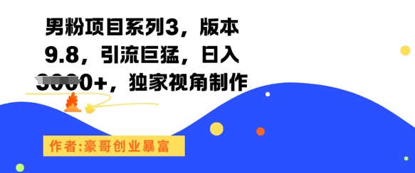 男粉项目系列3,版本9.8,引流巨猛,日入1k+,独家视角制作网赚项目-副业赚钱-互联网创业-资源整合神马网赚