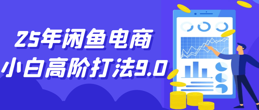 25年闲鱼电商小白高阶打法9.0网赚项目-副业赚钱-互联网创业-资源整合神马网赚