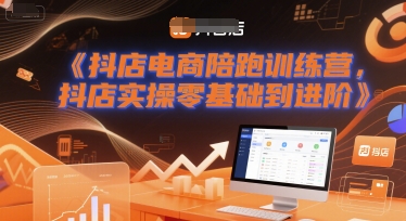 抖店电商陪跑训练营,抖音小店实操零基础到进阶网赚项目-副业赚钱-互联网创业-资源整合神马网赚