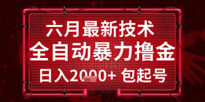 六月最新技术全自动暴力撸金,稳定日入2k+包起号,长期稳定网赚项目-副业赚钱-互联网创业-资源整合神马网赚