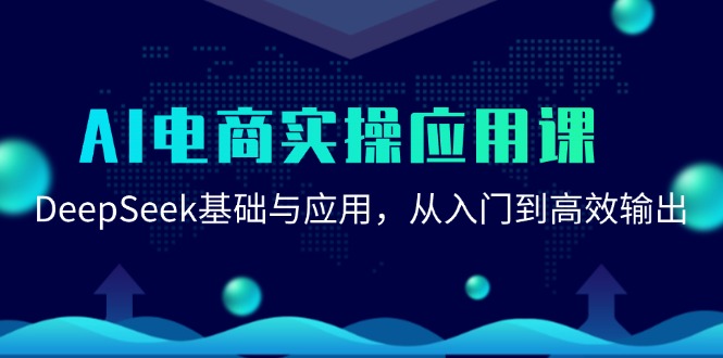 AI电商实操应用课:DeepSeek基础与应用,从入门到高效输出网赚项目-副业赚钱-互联网创业-资源整合神马网赚