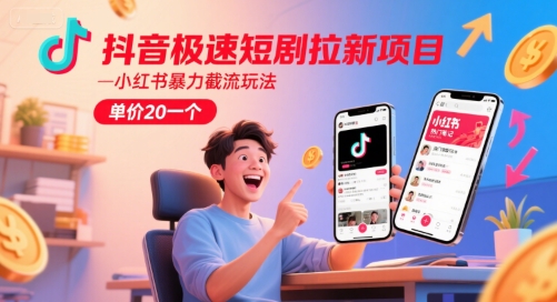 抖音极速短剧拉新项目,小红书暴力截流玩法,单价20一个网赚项目-副业赚钱-互联网创业-资源整合神马网赚