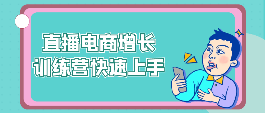 直播电商增长训练营快速上手网赚项目-副业赚钱-互联网创业-资源整合神马网赚