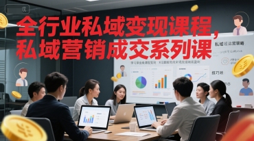 全行业私域变现课程,私域营销成交系列课网赚项目-副业赚钱-互联网创业-资源整合神马网赚