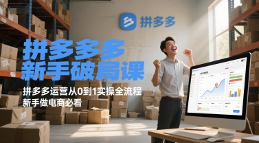 拼多多新手破局课,拼多多运营从0到1实操全流程,新手做电商必看网赚项目-副业赚钱-互联网创业-资源整合神马网赚