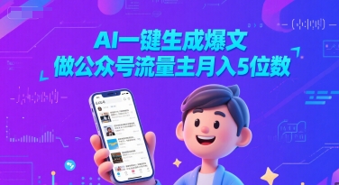 AI一键生成爆文,做公众号流量主月入5位数网赚项目-副业赚钱-互联网创业-资源整合神马网赚