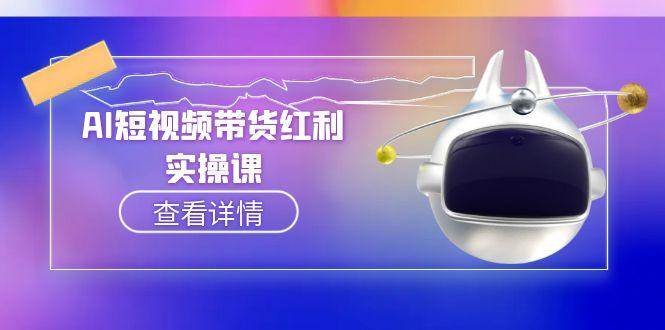 AI短视频带货红利实操，抖音算法与流量分配机制，AI辅助脚本生成实操指南网赚项目-副业赚钱-互联网创业-资源整合神马网赚