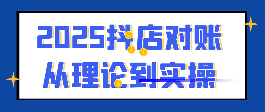 2025抖店对账从理论到实操网赚项目-副业赚钱-互联网创业-资源整合神马网赚