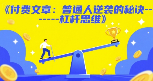 付费文章:普通人逆袭的秘诀——杠杆思维网赚项目-副业赚钱-互联网创业-资源整合神马网赚