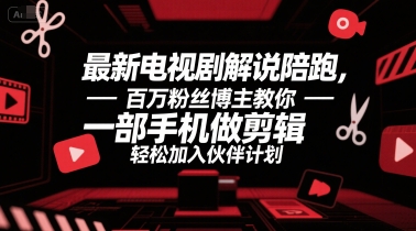 最新电视剧解说陪跑,百万粉丝博主教你一部手机做剪辑,轻松加入伙伴计划网赚项目-副业赚钱-互联网创业-资源整合神马网赚