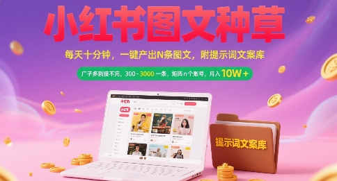 小红书图文种草，每天十分钟，一键产出N条图文， 广子多到接不完， 300-3k一条，矩阵n个账号月入几个W网赚项目-副业赚钱-互联网创业-资源整合神马网赚