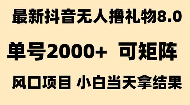 抖音无人撸礼物8.0玩法 全新风口   见效果快  全无人  单号当天产出2000+网赚项目-副业赚钱-互联网创业-资源整合神马网赚