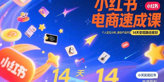 小红书虚拟电商速成课:个人定位分析,原创产品开发,14天变现路径规划网赚项目-副业赚钱-互联网创业-资源整合神马网赚
