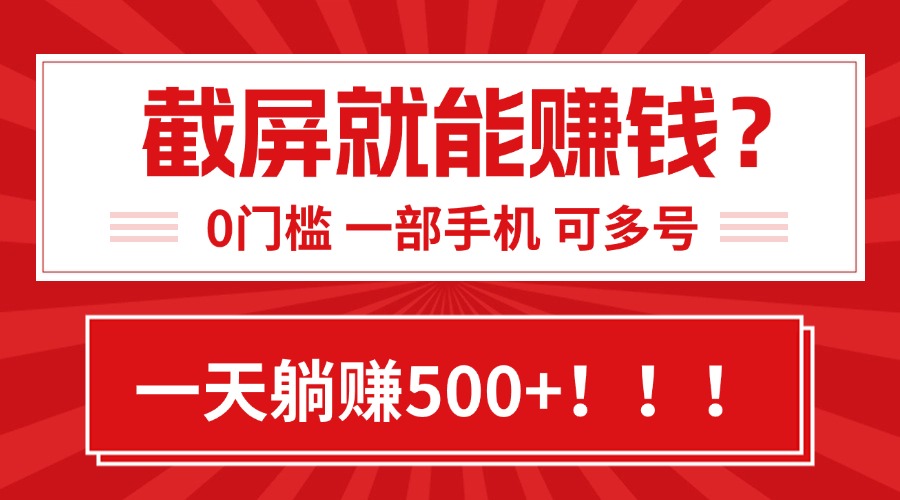 靠截屏日赚500+，0门槛有手就行，简单到离谱的小白副业项目!网赚项目-副业赚钱-互联网创业-资源整合神马网赚