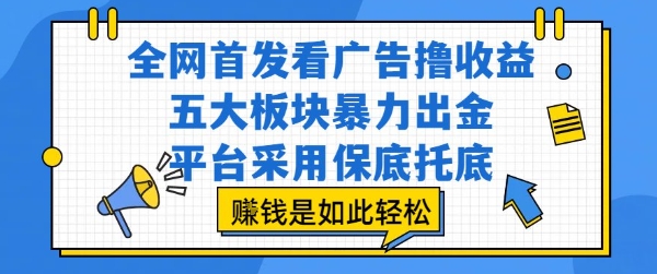 全网首发看广告撸收益,五大板块暴力出金,平台采用保底托底,挣钱是如此轻松作网赚项目-副业赚钱-互联网创业-资源整合神马网赚