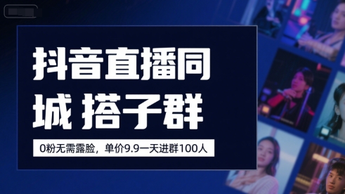 抖音直播同城搭子群,0粉无需露脸,单价19.9,一天进群100人网赚项目-副业赚钱-互联网创业-资源整合神马网赚