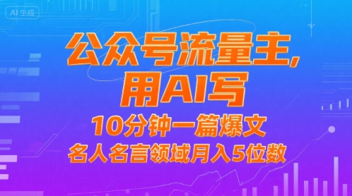 公众号流量主，用AI写，10分钟一篇爆文，名人名言领域月入5位数网赚项目-副业赚钱-互联网创业-资源整合神马网赚