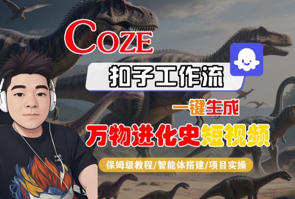 Coze扣子工作流一键生成万物进化史短视频,保姆级教程-智能体搭建-项目实操网赚项目-副业赚钱-互联网创业-资源整合神马网赚