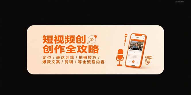 短视频创作全攻略-7月,定位/表达训练/拍摄技巧/爆款文案/剪辑/等全流程网赚项目-副业赚钱-互联网创业-资源整合神马网赚