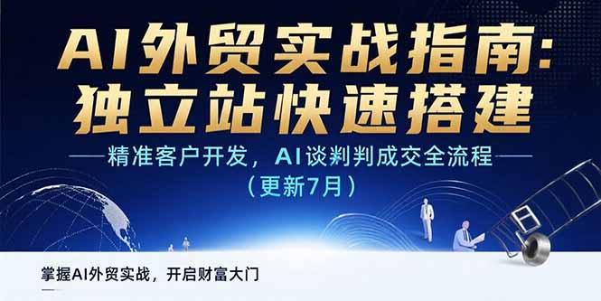 AI+外贸实战指南 独立站快速搭建,精准客户开发,AI谈判成交全流程(更新7月)网赚项目-副业赚钱-互联网创业-资源整合神马网赚