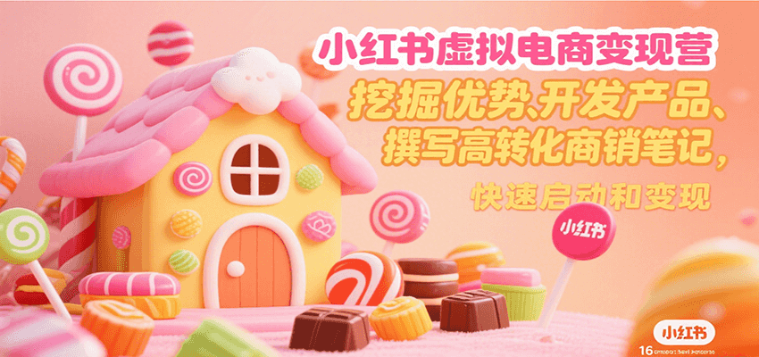 小红书虚拟电商变现营,挖掘优势、开发产品、撰写高转化商销笔记,快速启动和变现网赚项目-副业赚钱-互联网创业-资源整合神马网赚