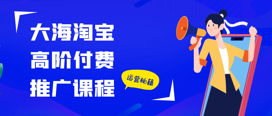 大海淘宝高阶付费推广课程网赚项目-副业赚钱-互联网创业-资源整合神马网赚
