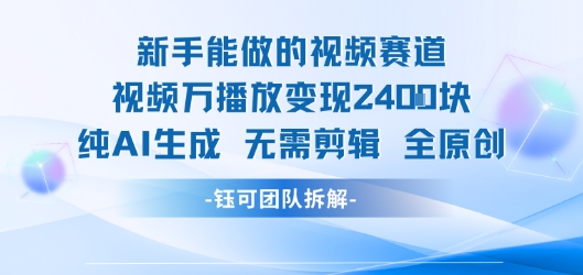 新手能做的视频赛道 万播放变现2.4k 纯AI生成无需剪辑全原创网赚项目-副业赚钱-互联网创业-资源整合神马网赚