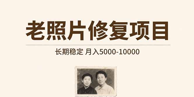 老照片修复项目 长期稳定 月入5000-10000网赚项目-副业赚钱-互联网创业-资源整合神马网赚