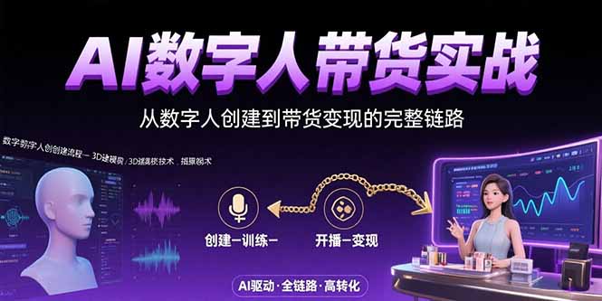 AI数字人+带货实战:从数字人创建到带货变现的完整链路网赚项目-副业赚钱-互联网创业-资源整合神马网赚