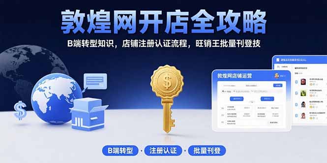 敦煌网开店全攻略:B端转型知识,店铺注册认证流程,旺销王批量刊登技网赚项目-副业赚钱-互联网创业-资源整合神马网赚