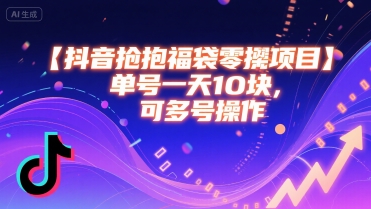 抖音抢福袋零撸项目,单号一天十块,可多号操作网赚项目-副业赚钱-互联网创业-资源整合神马网赚