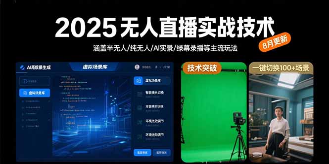2025无人直播实战技术-8月,涵盖半无人/纯无人/AI实景/绿幕录播等主流玩法网赚项目-副业赚钱-互联网创业-资源整合神马网赚