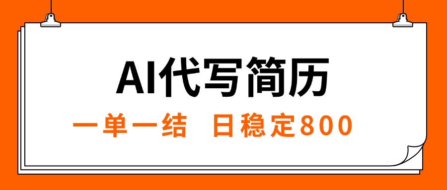 AI代写简历,就业难目前旺季,一单一结,稳定日入8张,永不失业【附工…网赚项目-副业赚钱-互联网创业-资源整合神马网赚