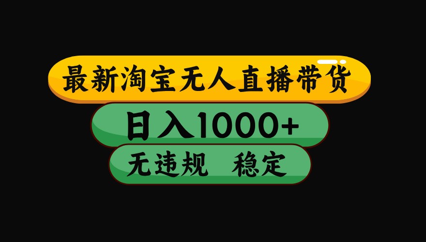 淘宝无人直播带货【最新】，日入1000+，独家技术，无违规无封号，操作简单，长期稳定网赚项目-副业赚钱-互联网创业-资源整合神马网赚