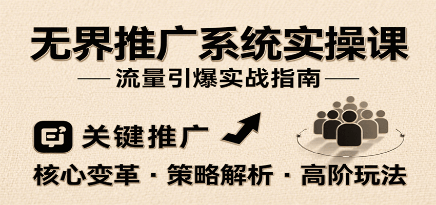 无界推广系统实操课,讲核心变革、各推广策略及高阶玩法引爆流量,助力运营进阶网赚项目-副业赚钱-互联网创业-资源整合神马网赚