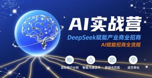 AI实战营:DeepSeek赋能产业商业招商,AI赋能招商全流程网赚项目-副业赚钱-互联网创业-资源整合神马网赚