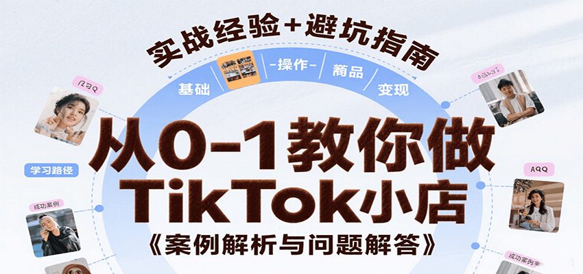 从0-1教你做TikTok小店,基础认知、小店操作、选品及变现等,附案例与常见问题解答网赚项目-副业赚钱-互联网创业-资源整合神马网赚