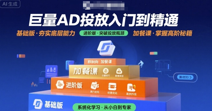 巨量AD投放入门到精通,基础版+进阶版+加餐课网赚项目-副业赚钱-互联网创业-资源整合神马网赚
